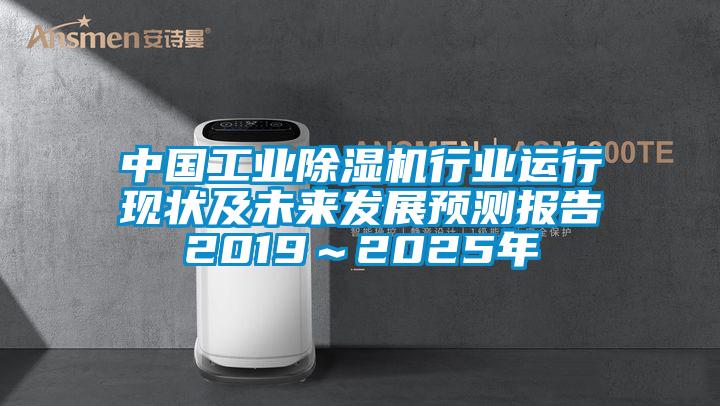 中國(guó)工業(yè)除濕機(jī)行業(yè)運(yùn)行現(xiàn)狀及未來發(fā)展預(yù)測(cè)報(bào)告2019～2025年