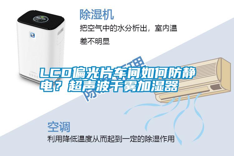 LCD偏光片車間如何防靜電？超聲波干霧加濕器