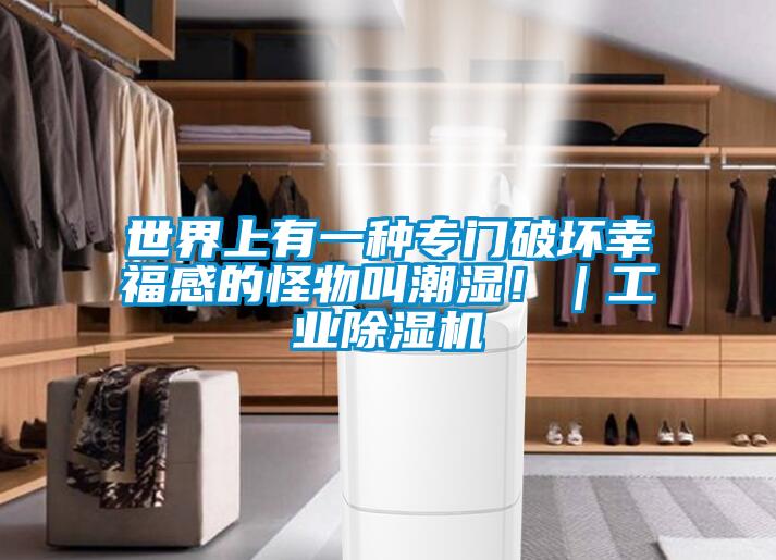 世界上有一種專門(mén)破壞幸福感的怪物叫潮濕?。I(yè)除濕機(jī)