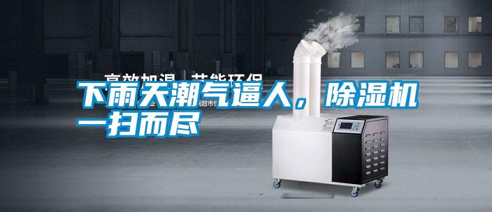 下雨天潮氣逼人，除濕機(jī)一掃而盡
