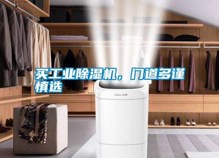 買工業(yè)除濕機(jī)，門道多謹(jǐn)慎選