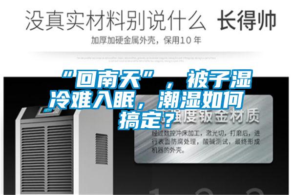 “回南天”，被子濕冷難入眠，潮濕如何搞定？