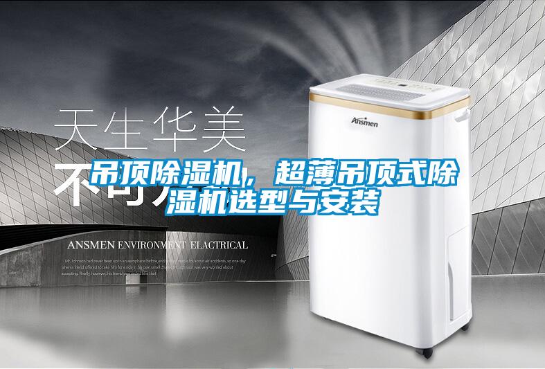 吊頂除濕機，超薄吊頂式除濕機選型與安裝