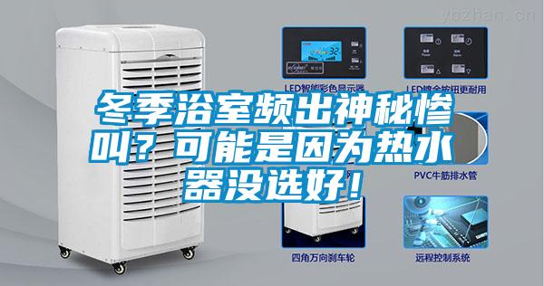 冬季浴室頻出神秘慘叫？可能是因為熱水器沒選好！