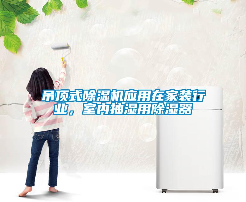 吊頂式除濕機(jī)應(yīng)用在家裝行業(yè)，室內(nèi)抽濕用除濕器