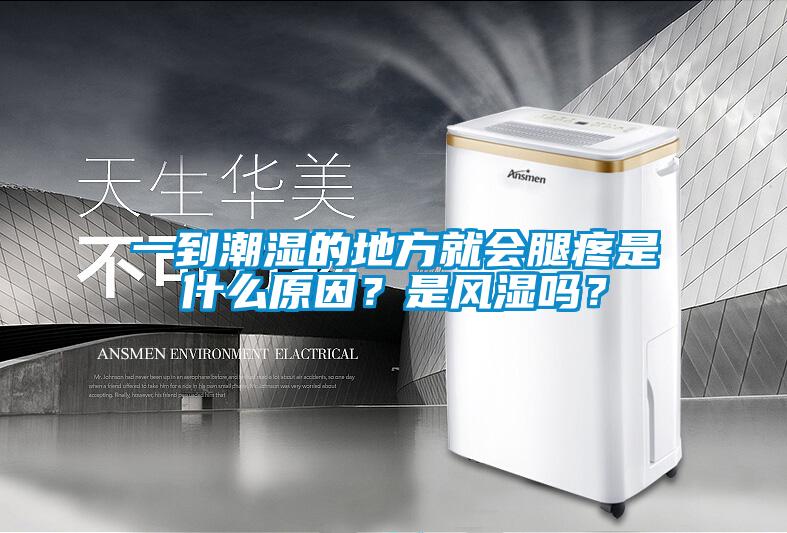 一到潮濕的地方就會腿疼是什么原因？是風濕嗎？