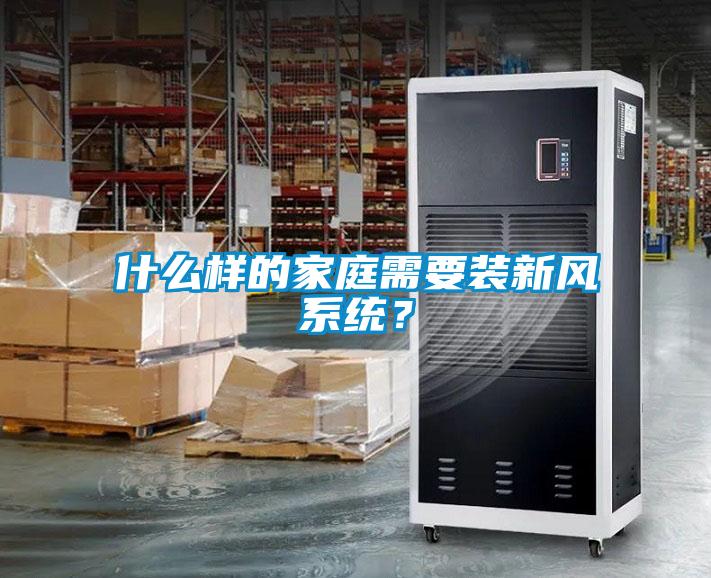 什么樣的家庭需要裝新風(fēng)系統(tǒng)？