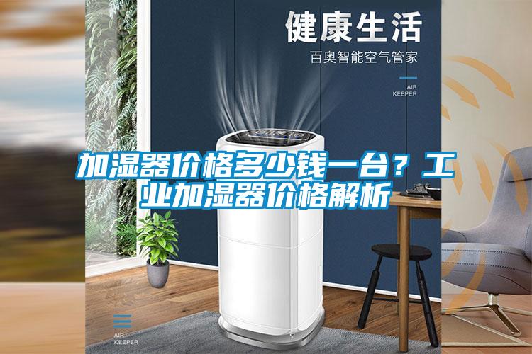 加濕器價格多少錢一臺？工業(yè)加濕器價格解析