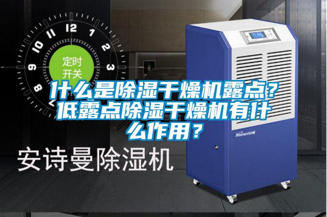 什么是除濕干燥機露點？低露點除濕干燥機有什么作用？