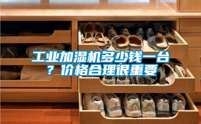 工業(yè)加濕機(jī)多少錢一臺(tái)？?jī)r(jià)格合理很重要