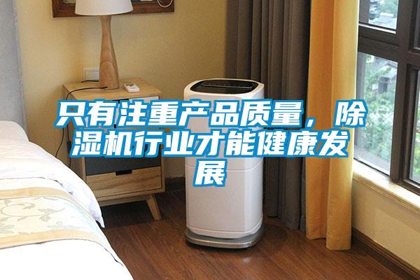 只有注重產(chǎn)品質(zhì)量，除濕機(jī)行業(yè)才能健康發(fā)展