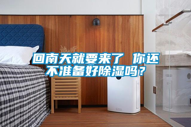 回南天就要來(lái)了 你還不準(zhǔn)備好除濕嗎?