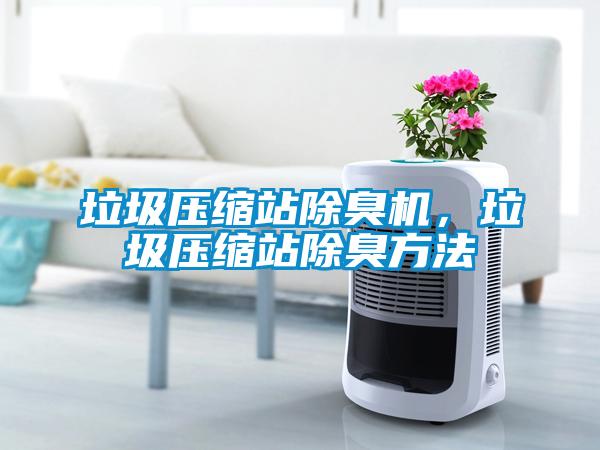 垃圾壓縮站除臭機(jī)，垃圾壓縮站除臭方法