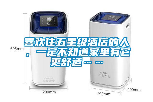 喜歡住五星級酒店的人，一定不知道家里有它更舒適……