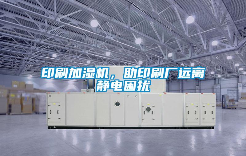 印刷加濕機(jī)，助印刷廠遠(yuǎn)離靜電困擾