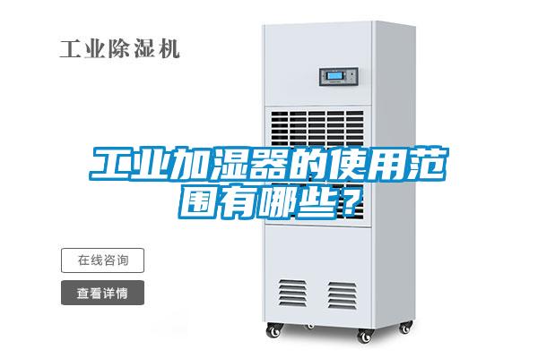 工業(yè)加濕器的使用范圍有哪些？