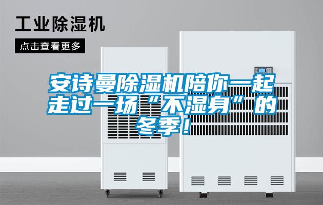 安詩曼除濕機(jī)陪你一起走過一場“不濕身”的冬季！