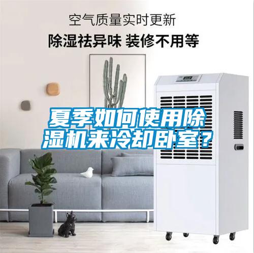 夏季如何使用除濕機(jī)來冷卻臥室？