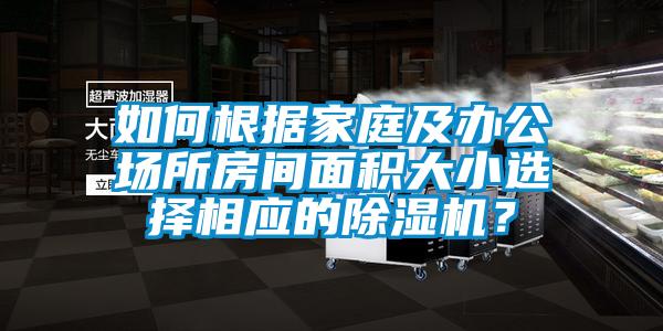 如何根據(jù)家庭及辦公場(chǎng)所房間面積大小選擇相應(yīng)的除濕機(jī)？