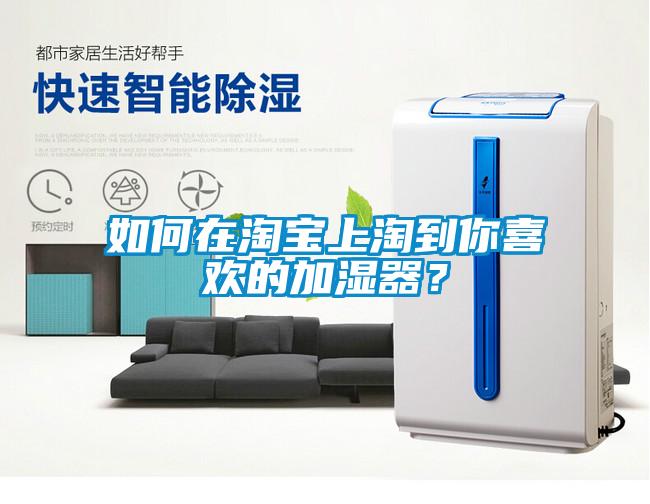 如何在淘寶上淘到你喜歡的加濕器？