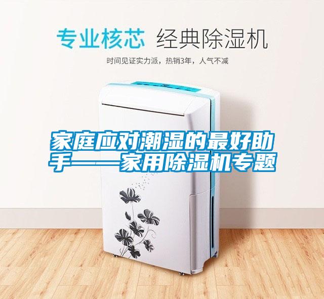 家庭應(yīng)對(duì)潮濕的最好助手——家用除濕機(jī)專(zhuān)題