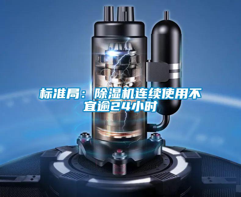 標(biāo)準(zhǔn)局：除濕機連續(xù)使用不宜逾24小時
