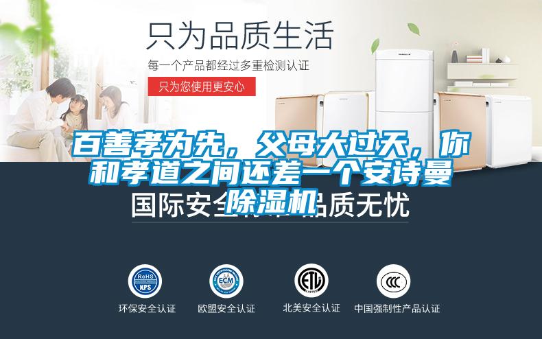 百善孝為先，父母大過天，你和孝道之間還差一個安詩曼除濕機(jī)