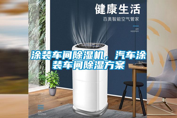 涂裝車間除濕機(jī)，汽車涂裝車間除濕方案
