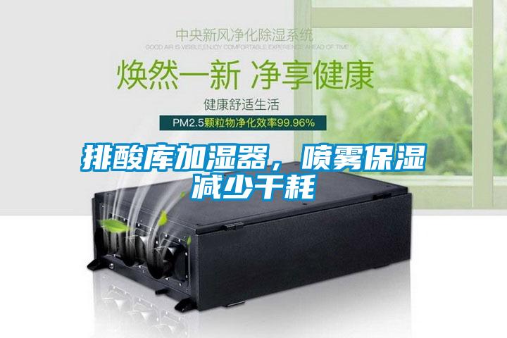 排酸庫加濕器，噴霧保濕減少干耗