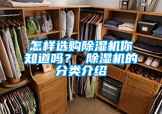 怎樣選購除濕機(jī)你知道嗎？ 除濕機(jī)的分類介紹