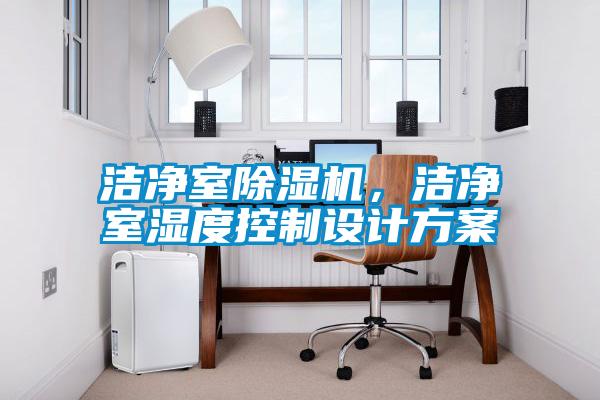 潔凈室除濕機(jī)，潔凈室濕度控制設(shè)計方案