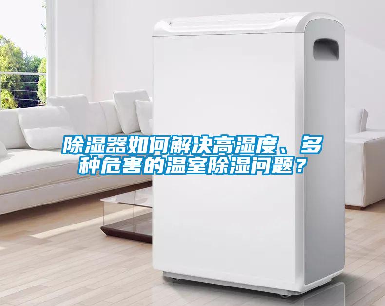 除濕器如何解決高濕度、多種危害的溫室除濕問題？