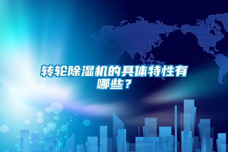 轉(zhuǎn)輪除濕機(jī)的具體特性有哪些？
