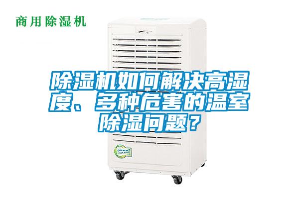除濕機如何解決高濕度、多種危害的溫室除濕問題？