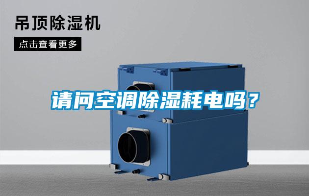 請問空調(diào)除濕耗電嗎？