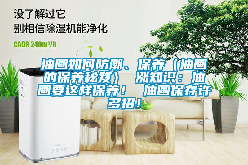 油畫如何防潮、保養(yǎng)（油畫的保養(yǎng)秘笈） 漲知識(shí)：油畫要這樣保養(yǎng)！ 油畫保存許多招！