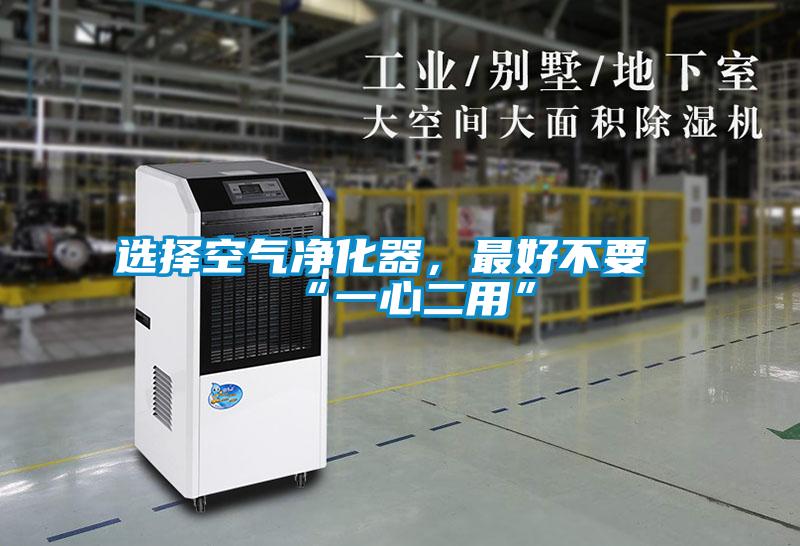 選擇空氣凈化器，最好不要“一心二用”