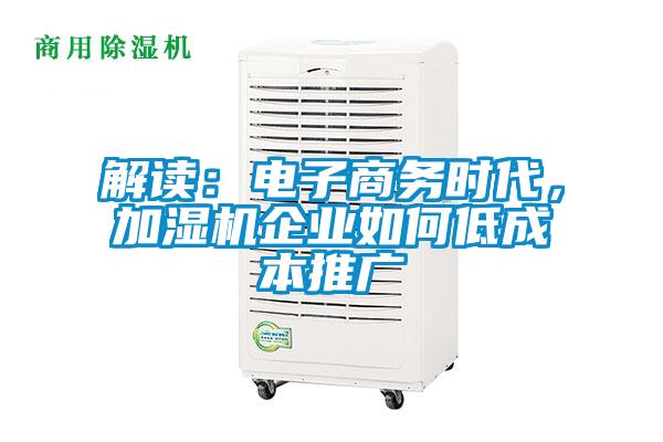 解讀：電子商務(wù)時代，加濕機企業(yè)如何低成本推廣