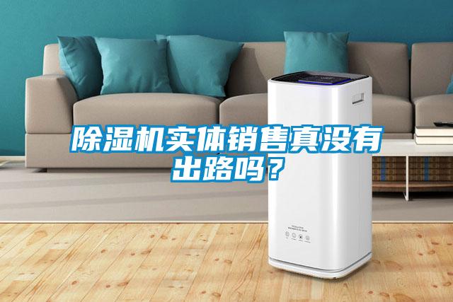 除濕機(jī)實(shí)體銷售真沒有出路嗎？