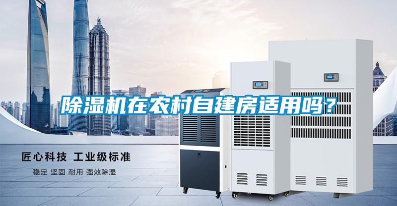 除濕機(jī)在農(nóng)村自建房適用嗎？