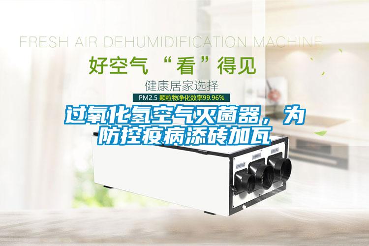 過氧化氫空氣滅菌器，為防控疫病添磚加瓦