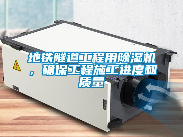 地鐵隧道工程用除濕機(jī)，確保工程施工進(jìn)度和質(zhì)量