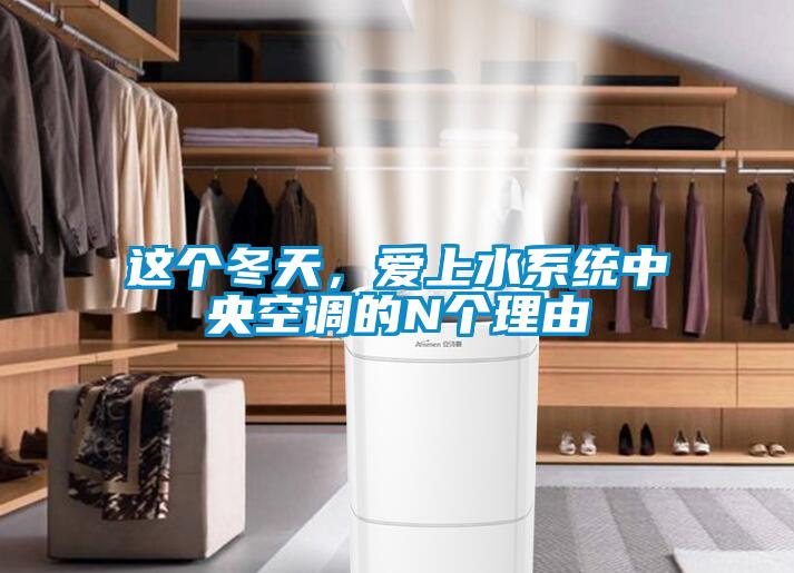 這個冬天，愛上水系統(tǒng)中央空調(diào)的N個理由