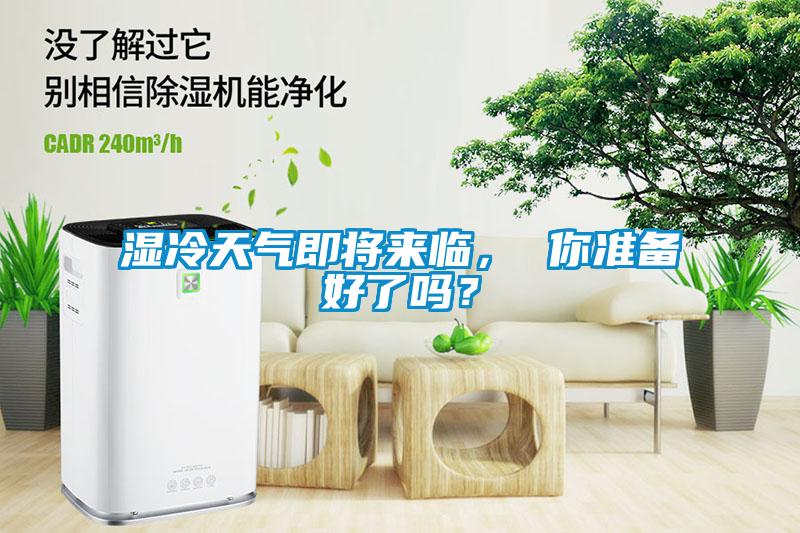 濕冷天氣即將來(lái)臨， 你準(zhǔn)備好了嗎？
