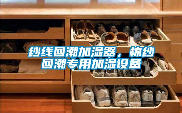 紗線回潮加濕器，棉紗回潮專用加濕設(shè)備