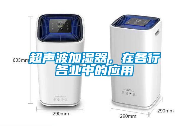 超聲波加濕器，在各行各業(yè)中的應用