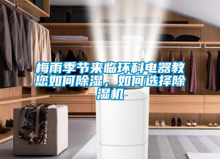梅雨季節(jié)來臨環(huán)科電器教您如何除濕，如何選擇除濕機