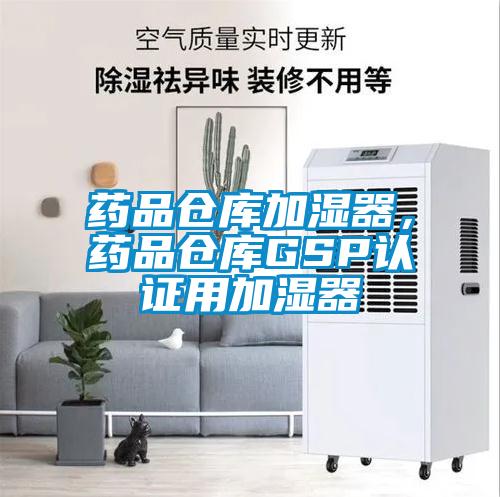藥品倉(cāng)庫(kù)加濕器，藥品倉(cāng)庫(kù)GSP認(rèn)證用加濕器