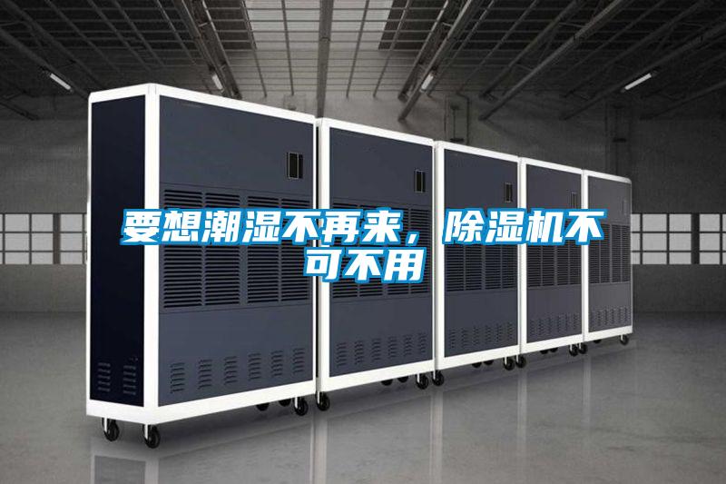 要想潮濕不再來(lái)，除濕機(jī)不可不用