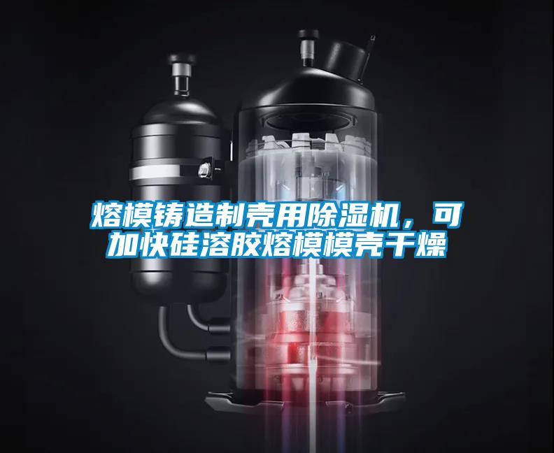 熔模鑄造制殼用除濕機(jī)，可加快硅溶膠熔模模殼干燥